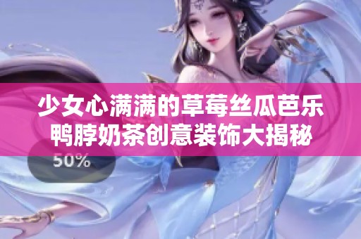 少女心满满的草莓丝瓜芭乐鸭脖奶茶创意装饰大揭秘