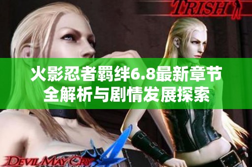 火影忍者羁绊6.8最新章节全解析与剧情发展探索