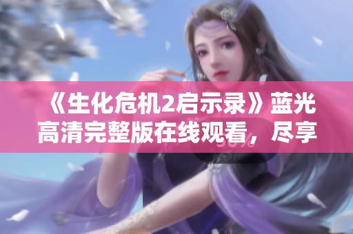 《生化危机2启示录》蓝光高清完整版在线观看，尽享惊悚恐怖体验