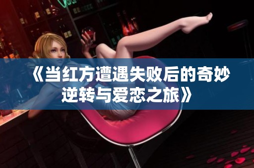 《当红方遭遇失败后的奇妙逆转与爱恋之旅》