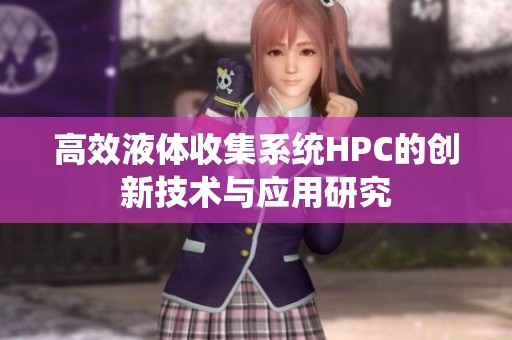 高效液体收集系统HPC的创新技术与应用研究