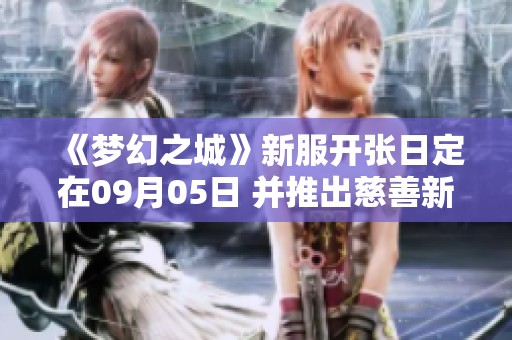 《梦幻之城》新服开张日定在09月05日 并推出慈善新区五折优惠活动