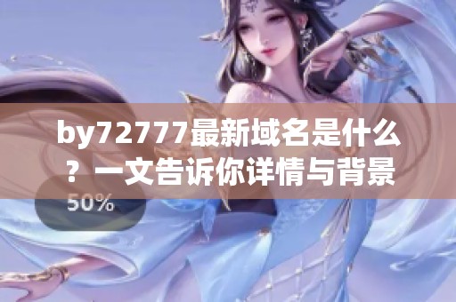 by72777最新域名是什么？一文告诉你详情与背景