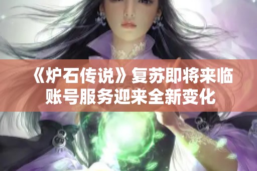 《炉石传说》复苏即将来临 账号服务迎来全新变化