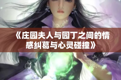 《庄园夫人与园丁之间的情感纠葛与心灵碰撞》