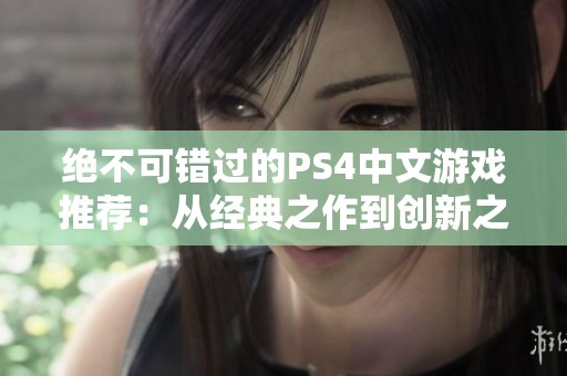 绝不可错过的PS4中文游戏推荐：从经典之作到创新之旅