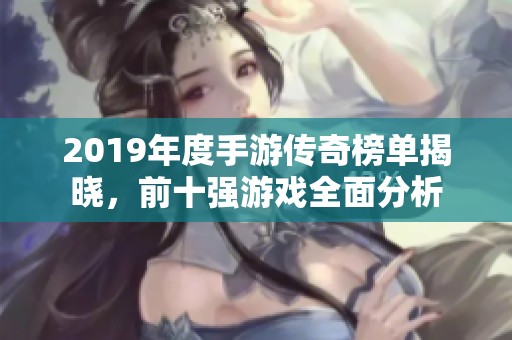 2019年度手游传奇榜单揭晓，前十强游戏全面分析