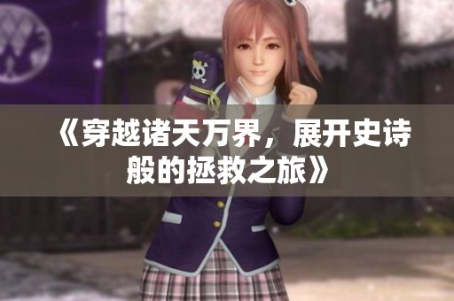 《穿越诸天万界，展开史诗般的拯救之旅》