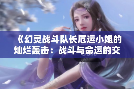 《幻灵战斗队长厄运小姐的灿烂轰击：战斗与命运的交织》