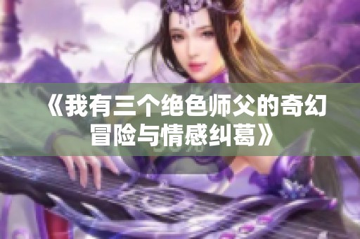 《我有三个绝色师父的奇幻冒险与情感纠葛》