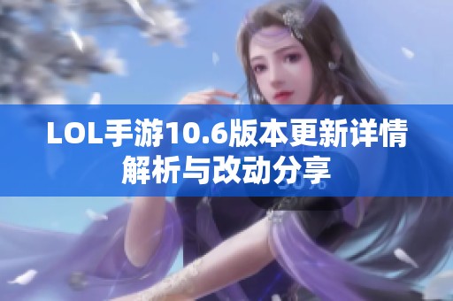 LOL手游10.6版本更新详情解析与改动分享