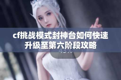 cf挑战模式封神台如何快速升级至第六阶段攻略