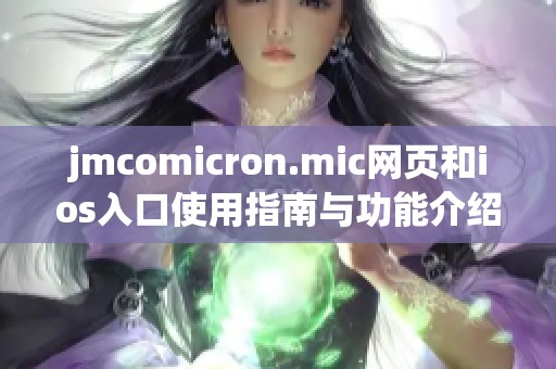 jmcomicron.mic网页和ios入口使用指南与功能介绍