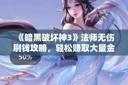 《暗黑破坏神3》法师无伤刷钱攻略，轻松赚取大量金币技巧分享