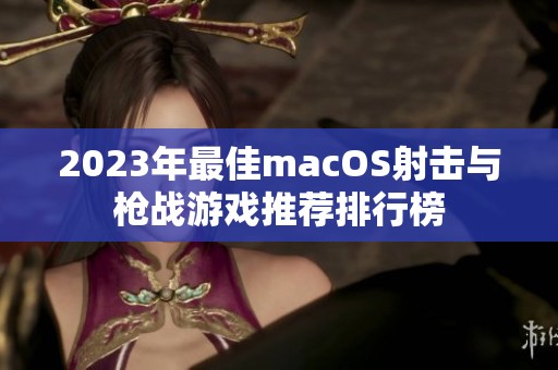 2023年最佳macOS射击与枪战游戏推荐排行榜