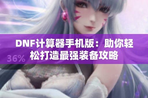 DNF计算器手机版：助你轻松打造最强装备攻略