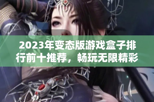 2023年变态版游戏盒子排行前十推荐，畅玩无限精彩游戏体验