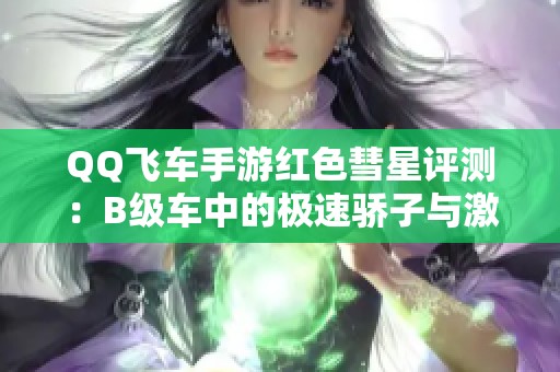 QQ飞车手游红色彗星评测：B级车中的极速骄子与激情体验探索