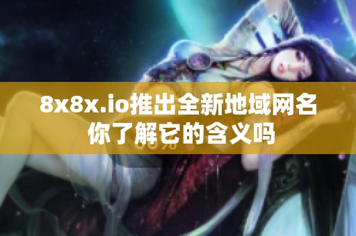 8x8x.io推出全新地域网名 你了解它的含义吗