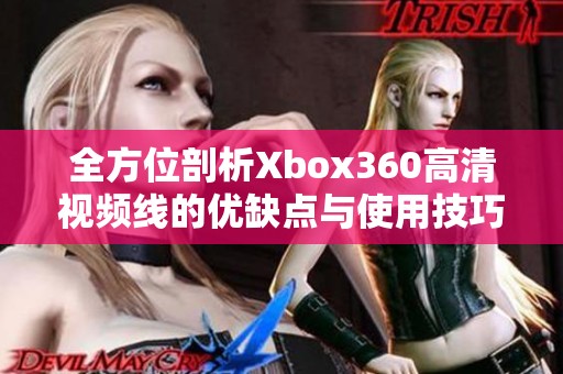 全方位剖析Xbox360高清视频线的优缺点与使用技巧