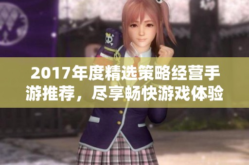 2017年度精选策略经营手游推荐，尽享畅快游戏体验