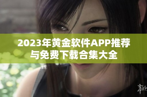 2023年黄金软件APP推荐与免费下载合集大全