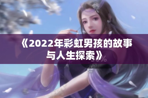 《2022年彩虹男孩的故事与人生探索》