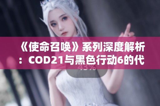 《使命召唤》系列深度解析：COD21与黑色行动6的代际关系与发展趋势