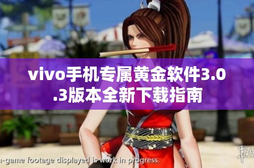 vivo手机专属黄金软件3.0.3版本全新下载指南