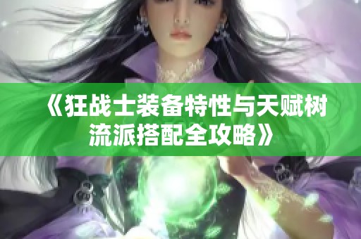 《狂战士装备特性与天赋树流派搭配全攻略》