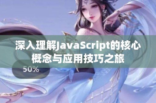 深入理解JavaScript的核心概念与应用技巧之旅