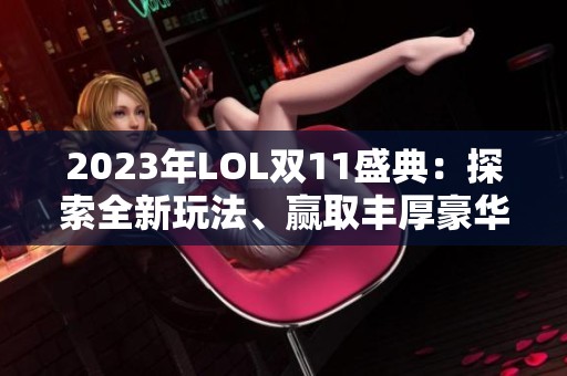 2023年LOL双11盛典：探索全新玩法、赢取丰厚豪华奖励！