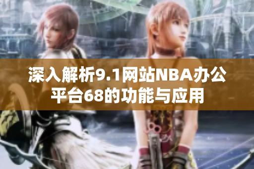 深入解析9.1网站NBA办公平台68的功能与应用