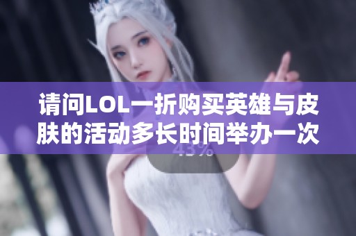 请问LOL一折购买英雄与皮肤的活动多长时间举办一次？