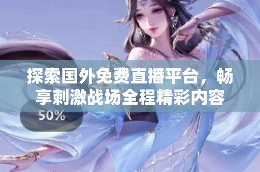 探索国外免费直播平台，畅享刺激战场全程精彩内容