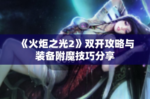 《火炬之光2》双开攻略与装备附魔技巧分享