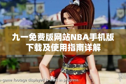 九一免费版网站NBA手机版下载及使用指南详解