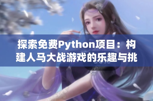 探索免费Python项目：构建人马大战游戏的乐趣与挑战