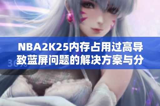 NBA2K25内存占用过高导致蓝屏问题的解决方案与分析