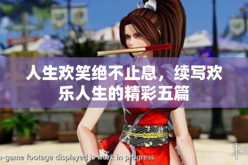 人生欢笑绝不止息，续写欢乐人生的精彩五篇