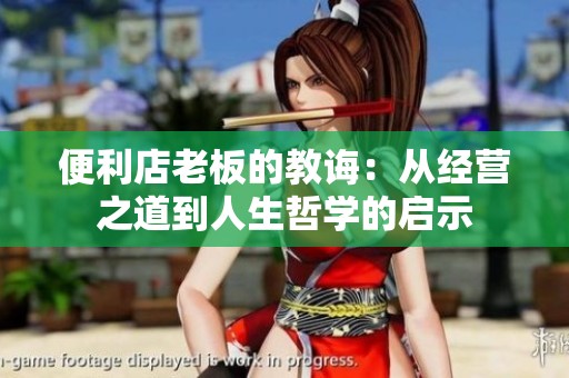 便利店老板的教诲：从经营之道到人生哲学的启示