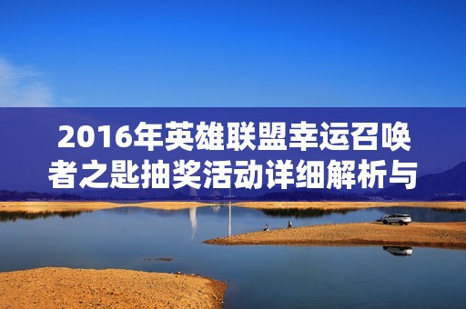 2016年英雄联盟幸运召唤者之匙抽奖活动详细解析与参与指南