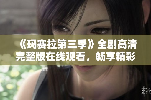 《玛赛拉第三季》全剧高清完整版在线观看，畅享精彩剧情和惊险悬疑