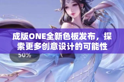 成版ONE全新色板发布，探索更多创意设计的可能性