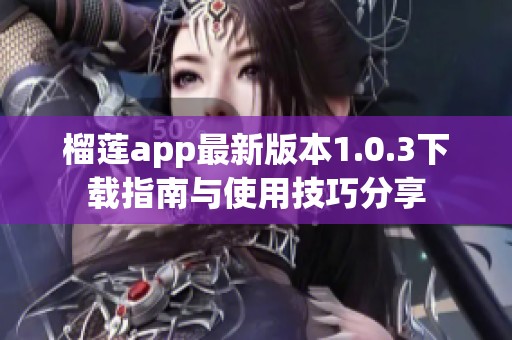 榴莲app最新版本1.0.3下载指南与使用技巧分享