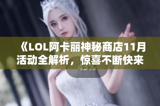 《LOL阿卡丽神秘商店11月活动全解析，惊喜不断快来探索！》