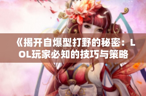 《揭开自爆型打野的秘密：LOL玩家必知的技巧与策略》