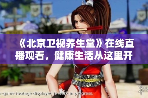 《北京卫视养生堂》在线直播观看，健康生活从这里开始