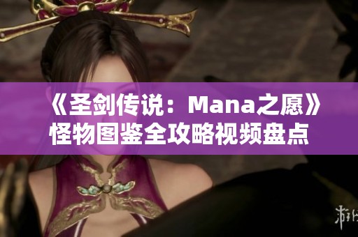 《圣剑传说：Mana之愿》怪物图鉴全攻略视频盘点