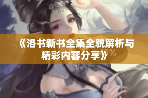 《洛书新书全集全貌解析与精彩内容分享》